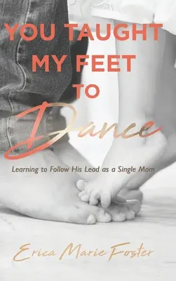 Tu mi-ai învățat picioarele să danseze: Învățând să îi urmez exemplul - You Taught My Feet To Dance: Learning to Follow His Lead