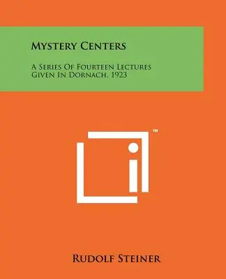 Centrele misterelor: O serie de paisprezece prelegeri ținute la Dornach, 1923 - Mystery Centers: A Series Of Fourteen Lectures Given In Dornach, 1923