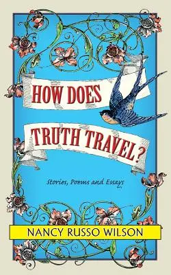 Cum călătorește adevărul, povestiri, poezii și eseuri - How Does Truth Travel, Stories, Poems and Essays