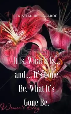 It Is. Ce este... și ... It's Gone Be. What It's Gone Be. - It Is. What It Is... and ... It's Gone Be. What It's Gone Be.