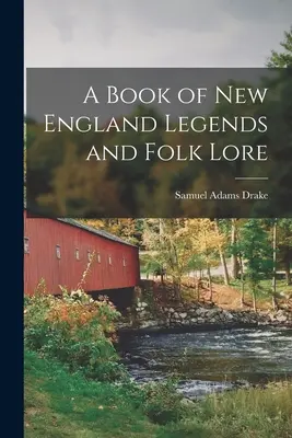 O carte de legende și tradiții populare din Noua Anglie - A Book of New England Legends and Folk Lore