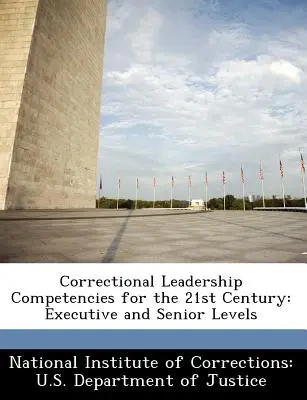 Competențe de leadership corecțional pentru secolul XXI: Nivelurile executiv și superior - Correctional Leadership Competencies for the 21st Century: Executive and Senior Levels