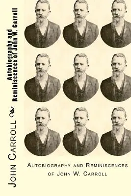 Autobiografia și reminiscențele lui John W. Carroll - Autobiography and Reminiscences of John W. Carroll