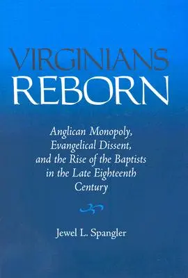 Virginians Reborn: Monopolul anglican, disidența evanghelică și ascensiunea baptiștilor la sfârșitul secolului al XVIII-lea - Virginians Reborn: Anglican Monopoly, Evangelical Dissent, and the Rise of the Baptists in the Late Eighteenth Century