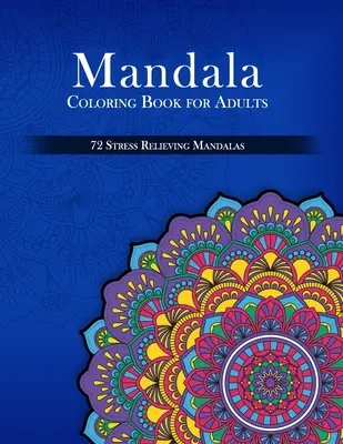 Carte de colorat mandale pentru adulți, 72 de mandale antistres - Mandala Coloring Book for Adults, 72 Stress Relieving Mandalas