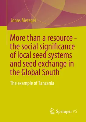 Mai mult decât o resursă - Semnificația socială a sistemelor locale de semințe și a schimbului de semințe în Sudul global: Exemplul Tanzaniei - More Than a Resource - The Social Significance of Local Seed Systems and Seed Exchange in the Global South: The Example of Tanzania