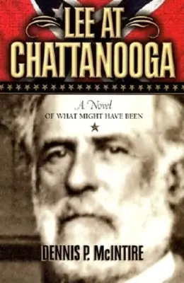 Lee la Chattanooga: Un roman a ceea ce ar fi putut fi - Lee at Chattanooga: A Novel of What Might Have Been
