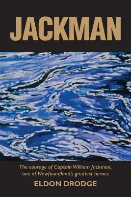 Jackman: Curajul căpitanului William Jackman, unul dintre cei mai mari eroi din Newfoundland - Jackman: The Courage of Captain William Jackman, One of Newfoundland's Greatest Heroes