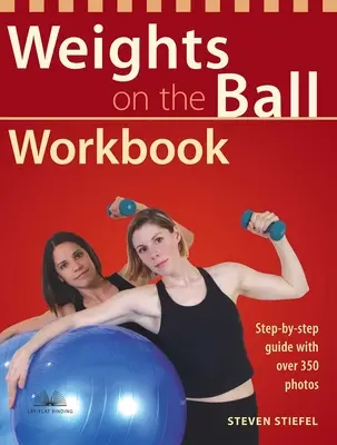 Carte de lucru cu greutăți pe minge: Ghid pas cu pas cu peste 350 de fotografii - Weights on the Ball Workbook: Step-By-Step Guide with Over 350 Photos