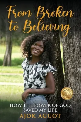 De la frânt la credincios: Cum puterea lui Dumnezeu mi-a salvat viața - From Broken to Believing: How the Power of God Saved My Life