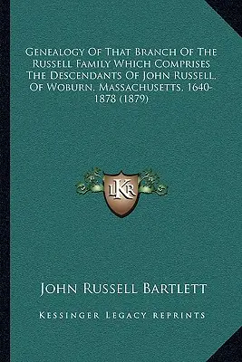 Genealogia acelei ramuri a familiei Russell care cuprinde descendenții lui John Russell, din Woburn, Massachusetts, 1640-1878 - Genealogy Of That Branch Of The Russell Family Which Comprises The Descendants Of John Russell, Of Woburn, Massachusetts, 1640-1878