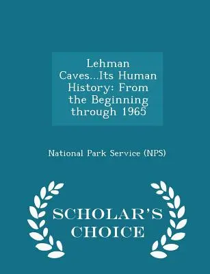 Lehman Caves... Istoria sa umană: De la începuturi până în 1965 - Ediția Scholar's Choice (National Park Service (Nps)) - Lehman Caves...Its Human History: From the Beginning Through 1965 - Scholar's Choice Edition (National Park Service (Nps))