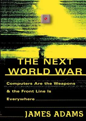 Următorul război mondial: Computerele sunt armele și linia frontului este peste tot - The Next World War: Computers Are the Weapons and the Front Line is Everywhere