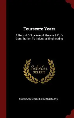 Fourscore Years: O înregistrare a contribuției Lockwood, Greene & Co. la ingineria industrială - Fourscore Years: A Record Of Lockwood, Greene & Co.'s Contribution To Industrial Engineering