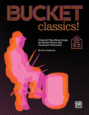 Bucket Classics! Classical Play-Along Songs for Bucket Drums and Classroom Percussion, Book & Online Pdf/Audio - Bucket Classics!: Classical Play-Along Songs for Bucket Drums and Classroom Percussion, Book & Online Pdf/Audio