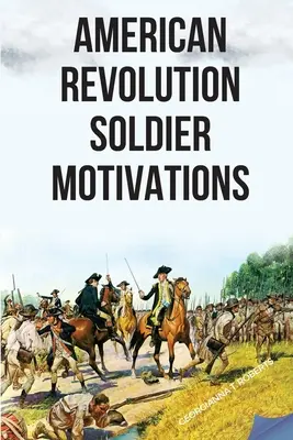Revoluția americană: Motivațiile soldaților - American Revolution: Soldier Motivations