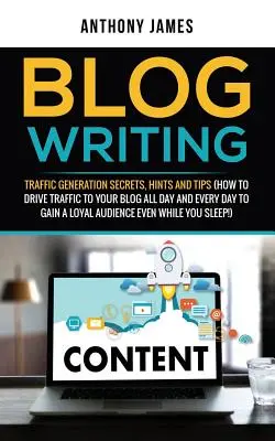 Blog Writing: Traffic Generation Secrets, Hints and Tips (Cum să direcționați traficul către blogul dvs. toată ziua și în fiecare zi pentru a câștiga o audiență fidelă - Blog Writing: Traffic Generation Secrets, Hints and Tips (How to Drive Traffic to Your Blog All Day and Every Day to Gain a Loyal Au