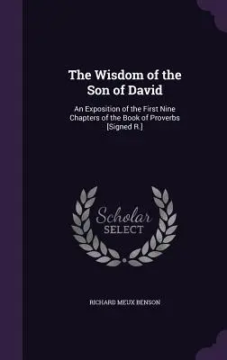 Înțelepciunea Fiului lui David: O expunere a primelor nouă capitole din Cartea Proverbelor [Semnat R.] (The Wisdom of the Son of David: An Exposition of the First Nine Chapters of the Book of Proverbs) - The Wisdom of the Son of David: An Exposition of the First Nine Chapters of the Book of Proverbs [Signed R.]