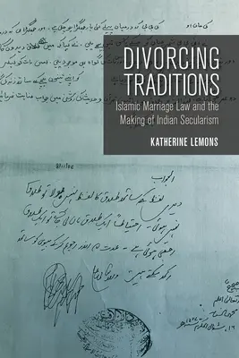 Divorțul tradițiilor: Legea islamică a căsătoriei și crearea secularismului indian - Divorcing Traditions: Islamic Marriage Law and the Making of Indian Secularism