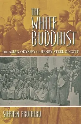 Budistul alb: Odiseea asiatică a lui Henry Steel Olcott - The White Buddhist: The Asian Odyssey of Henry Steel Olcott