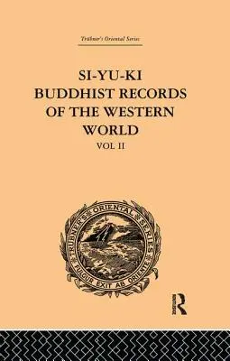 Si-Yu-Ki Scrieri budiste ale lumii occidentale: Traduse din chineza lui Hiuen Tsiang (629 d.Hr.): Volumul II - Si-Yu-Ki Buddhist Records of the Western World: Translated from the Chinese of Hiuen Tsiang (A.D. 629): Volume II