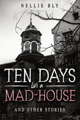 Ten Days in a Mad-House: Și alte povestiri - Ten Days in a Mad-House: And Other Stories