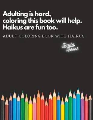 Adulting este greu, colorarea acestei cărți va ajuta. Haikus sunt prea distractive..: Carte de colorat pentru adulți cu Haikus - Adulting is hard, coloring this book will help. Haikus are fun too.: Adult Coloring Book with Haikus