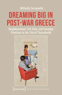 Dreaming Big in Post-War Greece: Vecinătate, stil de viață și practici cotidiene în orașul Thessaloniki - Dreaming Big in Post-War Greece: Neighborhood, Life Style, and Everyday Practices in the City of Thessaloniki