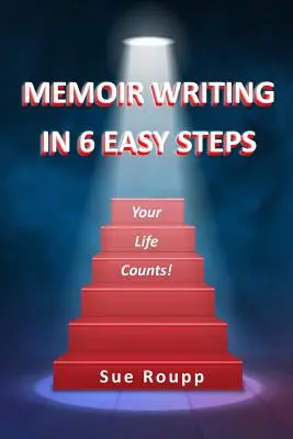 Scrierea de memorii în 6 pași simpli: Viața ta contează - Memoir Writing in 6 Easy Steps: Your Life Counts