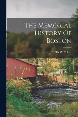 Istoria memorială a orașului Boston - The Memorial History Of Boston