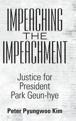 Impeachment the Impeachment: Justiție pentru președinta Park Geun-Hye - Impeaching the Impeachment: Justice for President Park Geun-Hye