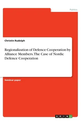 Regionalizarea cooperării în domeniul apărării de către membrii Alianței. Cazul cooperării nordice în domeniul apărării - Regionalization of Defence Cooperation by Alliance Members. The Case of Nordic Defence Cooperation
