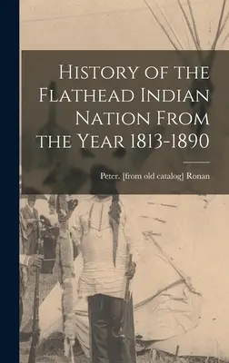Istoria națiunii indiene Flathead din anii 1813-1890 - History of the Flathead Indian Nation From the Year 1813-1890