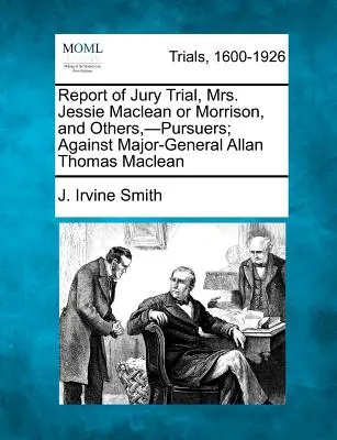 Raportul procesului cu juriu, doamna Jessie MacLean sau Morrison, și alții, -Pursuitori; împotriva generalului-maior Allan Thomas MacLean - Report of Jury Trial, Mrs. Jessie MacLean or Morrison, and Others, -Pursuers; Against Major-General Allan Thomas MacLean