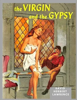 Fecioara și țiganul: O capodoperă în care Lawrence și-a distilat și purificat ideile despre sexualitate și moralitate - The Virgin and the Gipsy: A Masterpiece in which Lawrence had Distilled and Purified his ideas about Sexuality and Morality