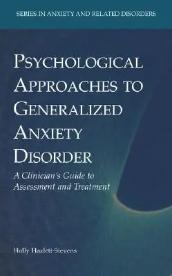 Abordări psihologice ale tulburării de anxietate generalizată: Ghidul unui clinician pentru evaluare și tratament - Psychological Approaches to Generalized Anxiety Disorder: A Clinician's Guide to Assessment and Treatment
