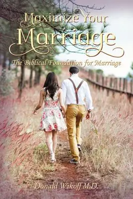 Maximizează-ți căsnicia: Fundamentele biblice pentru căsătorie: The Biblical Foundations for Marriage - Maximize Your Marriage: The Biblical Foundations for Marriage