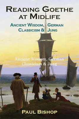 Reading Goethe at Midlife: Înțelepciunea antică, clasicismul german și Jung - Reading Goethe at Midlife: Ancient Wisdom, German Classicism, and Jung