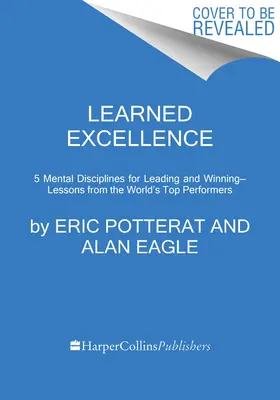 Excelența învățată: Mental Disciplines for Leading and Winning from the World's Top Performers - Learned Excellence: Mental Disciplines for Leading and Winning from the World's Top Performers