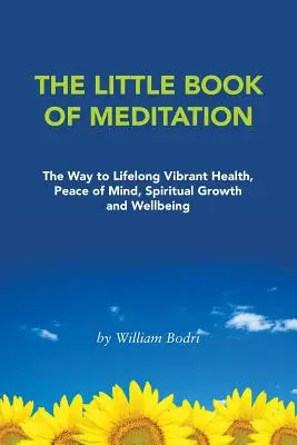 Mica carte a meditației: Calea către sănătate vibrantă pe tot parcursul vieții, pace a minții, creștere spirituală și bunăstare - The Little Book of Meditation: The Way to Lifelong Vibrant Health, Peace of Mind, Spiritual Growth and Wellbeing
