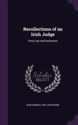 Amintirile unui judecător irlandez: Presa, baroul și Parlamentul - Recollections of an Irish Judge: Press, bar and Parliament