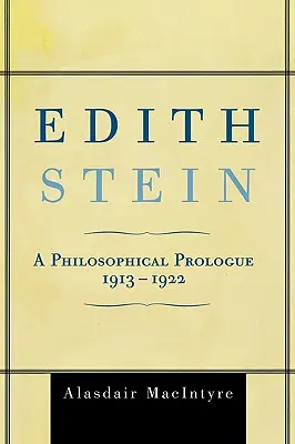 Edith Stein: Un prolog filosofic, 1913-1922 - Edith Stein: A Philosophical Prologue, 1913-1922