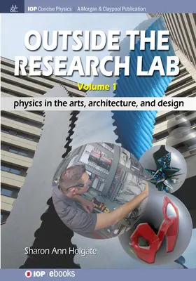 În afara laboratorului de cercetare, volumul 1: Fizica în artă, arhitectură și design - Outside the Research Lab, Volume 1: Physics in the Arts, Architecture and Design