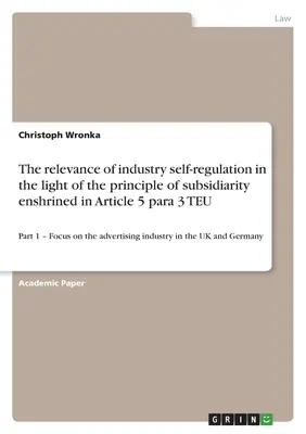 Relevanța autoreglementării industriei în lumina principiului subsidiarității consacrat la articolul 5 alineatul (3) din TUE: Partea 1 - Accent pe adver - The relevance of industry self-regulation in the light of the principle of subsidiarity enshrined in Article 5 para 3 TEU: Part 1 - Focus on the adver