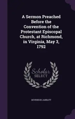 O predică ținută în fața Convenției Bisericii Episcopale Protestante, la Richmond, în Virginia, 3 mai 1792 (A Sermon Preached Before the Convention of the Protestant Episcopal Church, at Richmond, in Virginia, May 3, 1792) - A Sermon Preached Before the Convention of the Protestant Episcopal Church, at Richmond, in Virginia, May 3, 1792