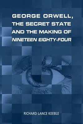 George Orwell, statul secret și realizarea romanului Nineteen Eighty-Four - George Orwell, the Secret State and the Making of Nineteen Eighty-Four