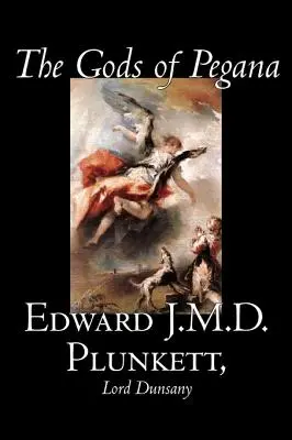 Zeii din Pegana de Edward J. M. D. Plunkett, Ficțiune, Clasici, Fantezie, Groază - The Gods of Pegana by Edward J. M. D. Plunkett, Fiction, Classics, Fantasy, Horror