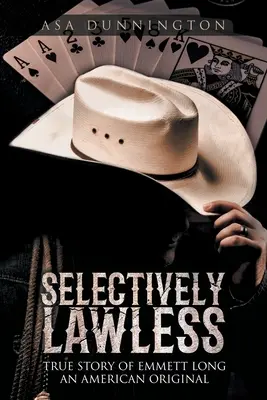 Selectively Lawless: Povestea adevărată a lui Emmett Long un original american - Selectively Lawless: True Story of Emmett Long an American Original