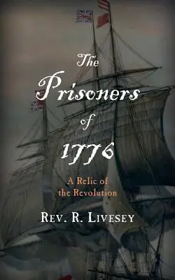 Prizonierii din 1776: O relicvă a Revoluției - The Prisoners of 1776: A Relic of the Revolution