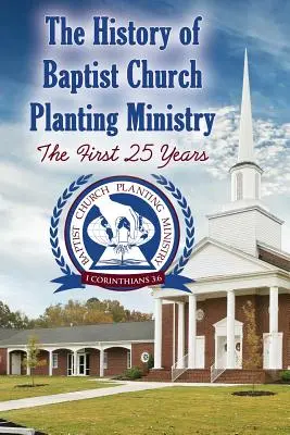 Istoria ministerului baptist de plantare de biserici: Primii 25 de ani - The History of Baptist Church Planting Ministry: The First 25 Years